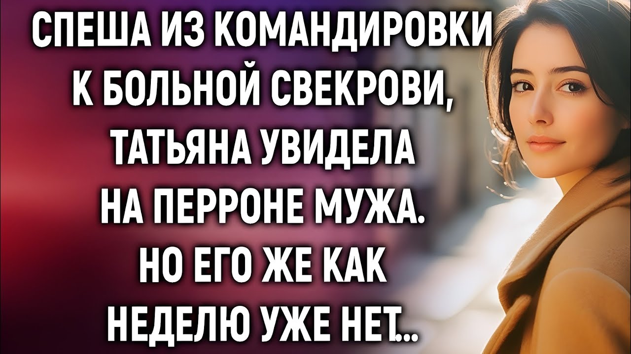 Спеша к больной свекрови, Татьяна увидела мужа на перроне… Но он должен был быть в другом городе