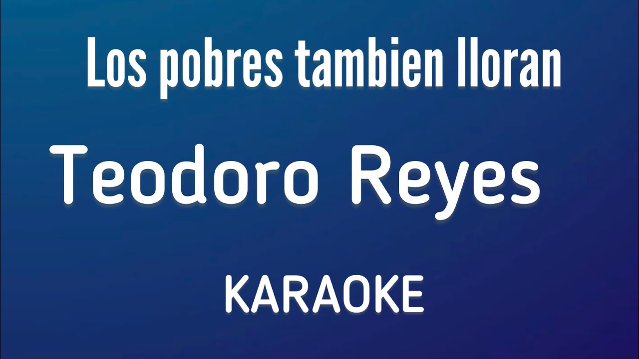 “Los pobres tambien lloran” (Teodoro Reyes karaoke)