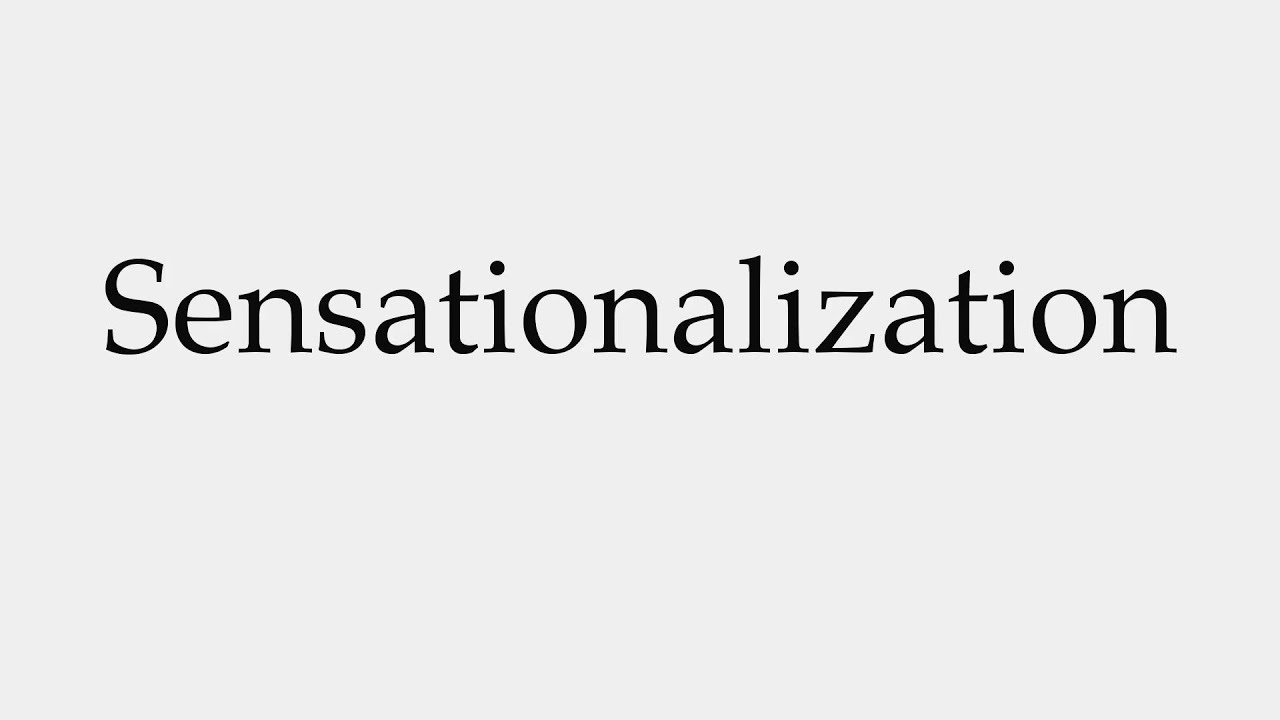 How to Pronounce Sensationalization