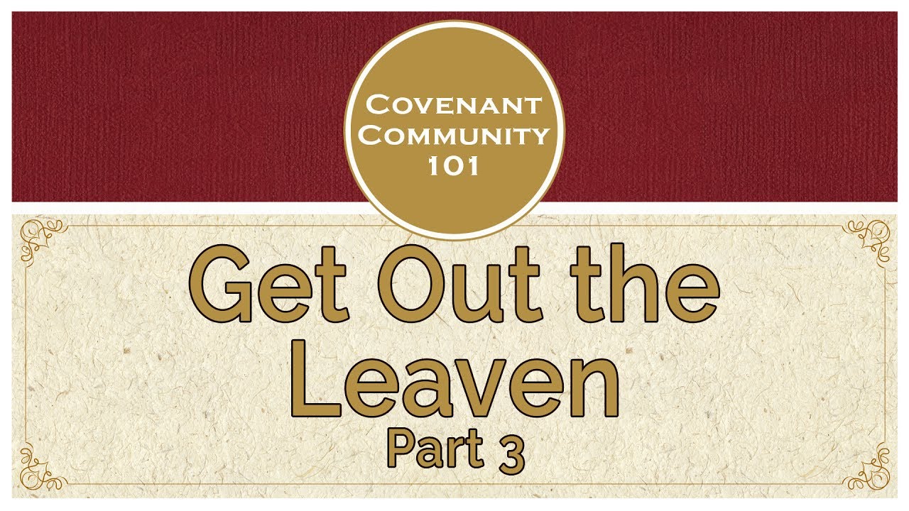 Covenant Community 101 | Get Out the Leaven | Part 3
