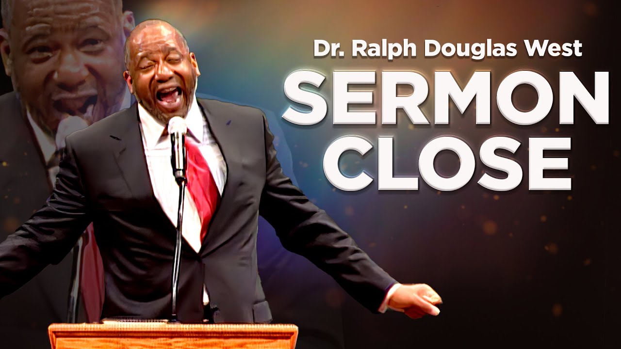 SERMON CLOSE from Dr. Ralph Douglas West 