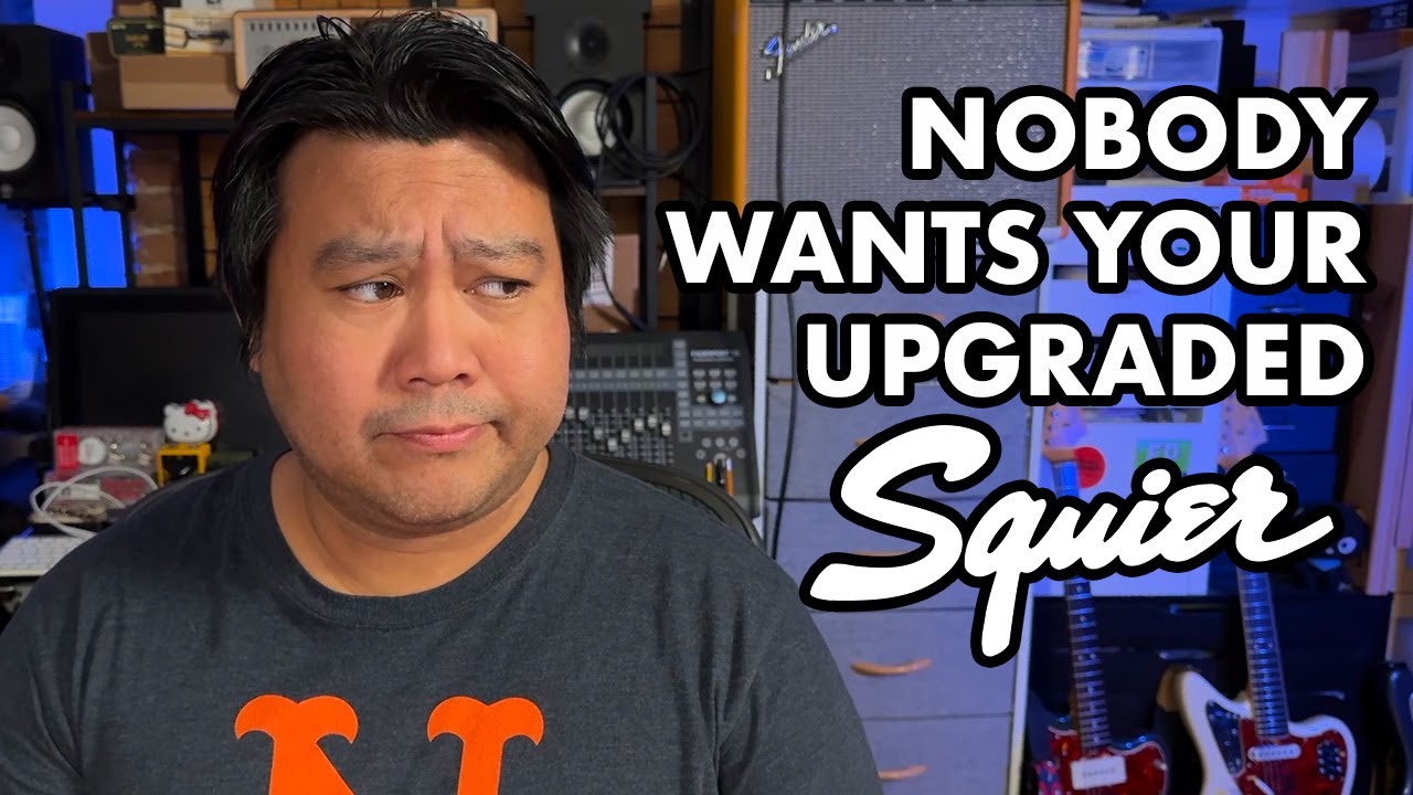 NOBODY WANTS YOUR UPGRADED SQUIER