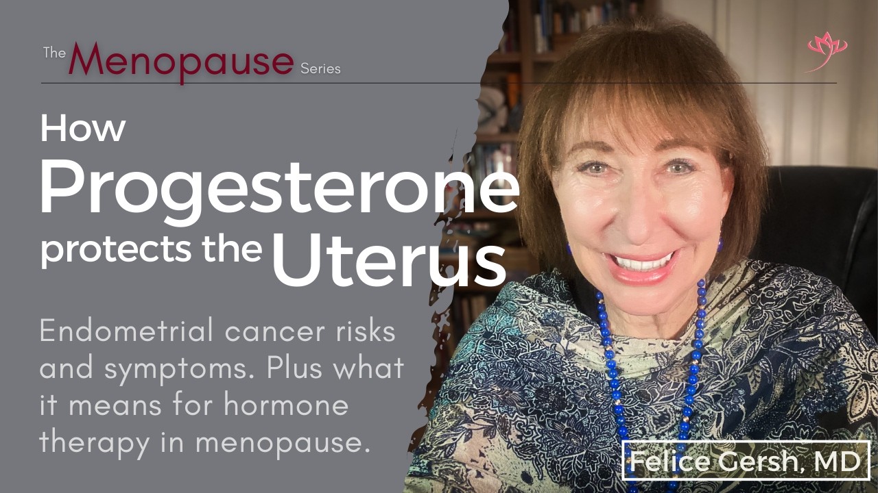 How progesterone protects your uterus from cancer. Implications for menopause HRT | Felice Gersh, MD