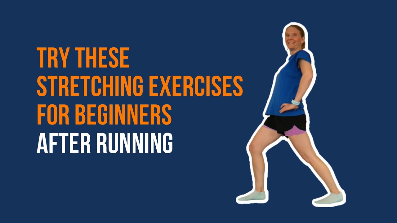Try These Stretching Exercises for Beginners After Running: Cool Down Exercises