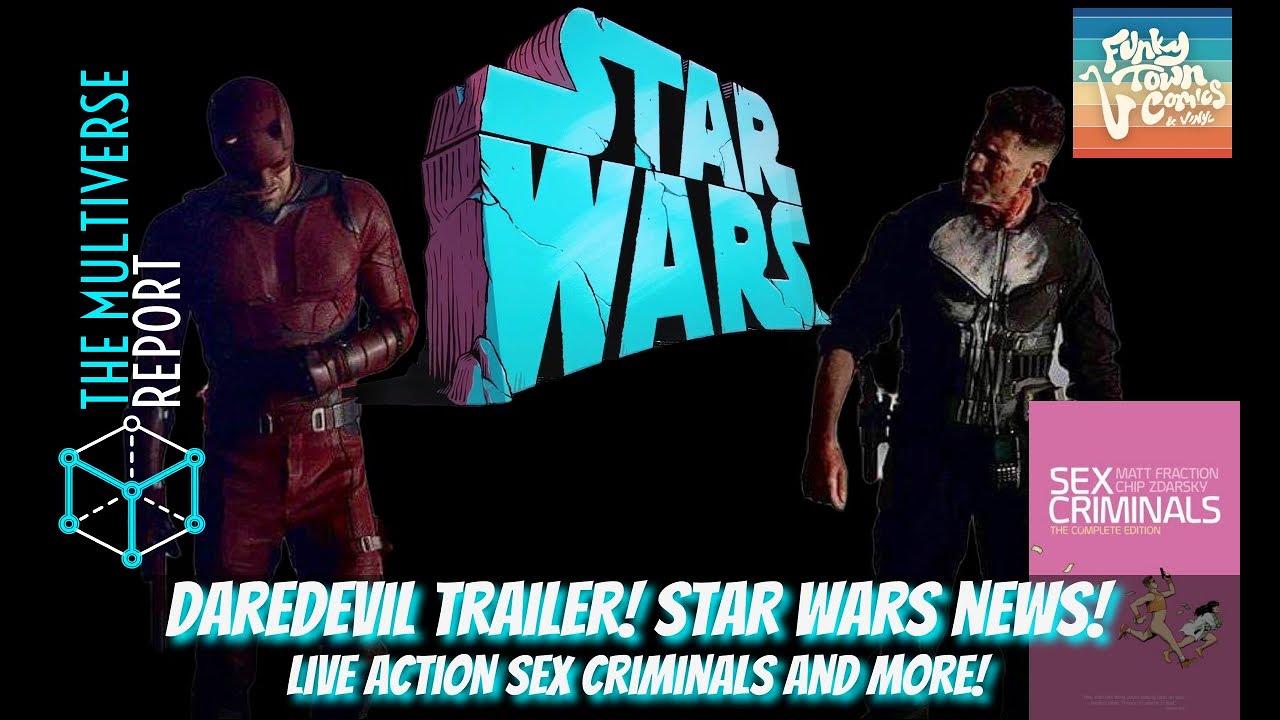 Daredevil Trailer! Star Wars news! Live Action Sex Criminals and more!