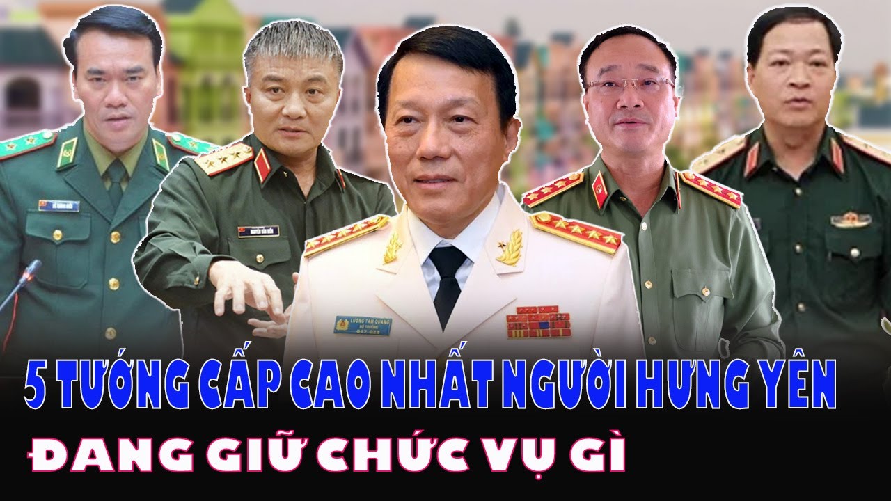 5 TƯỚNG LĨNH CẤP CAO NHẤT NGƯỜI HƯNG YÊN SAU ĐẠI HỘI XIV LÀ AI? ĐANG GIỮ VỊ TRÍ NÀO?