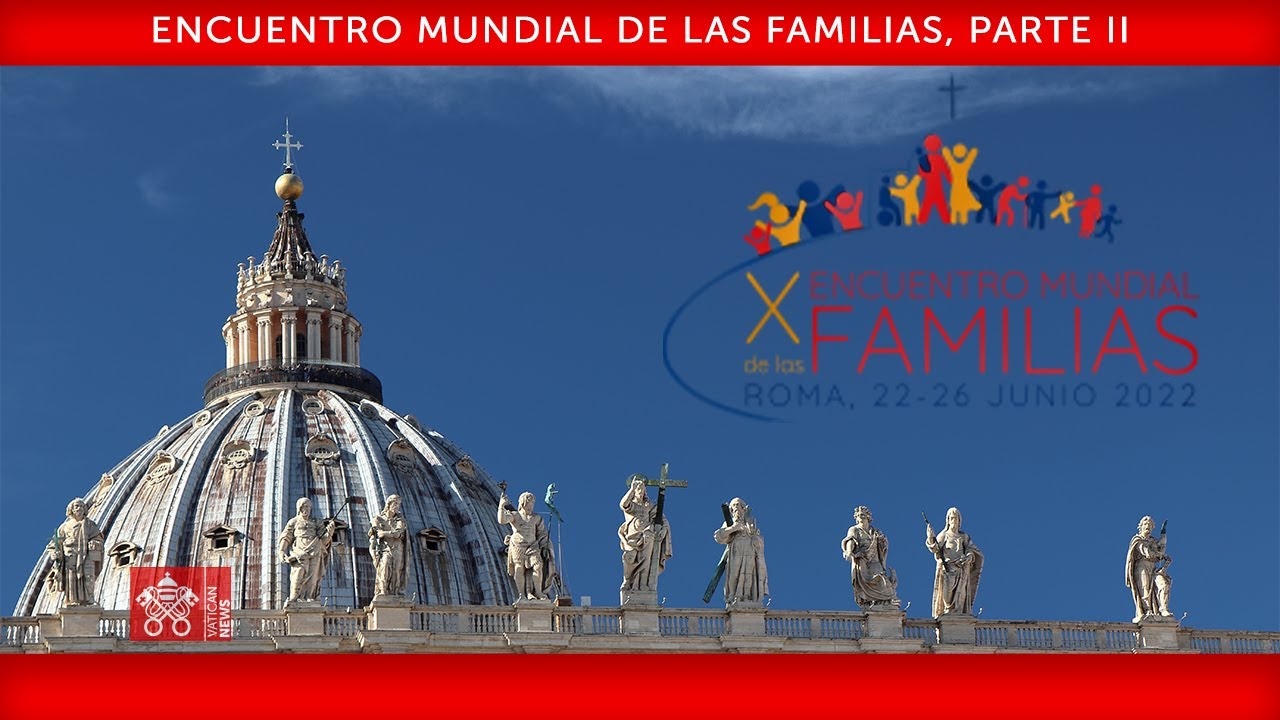 Encuentro Mundial de las Familias, II Parte 24 de junio de 2022