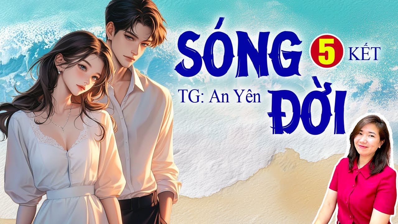 Truyện ngôn tình hay: SÓNG ĐỜI Tập 5 KẾT- Tác giả An Yên - Giọng đọc Kim Thanh
