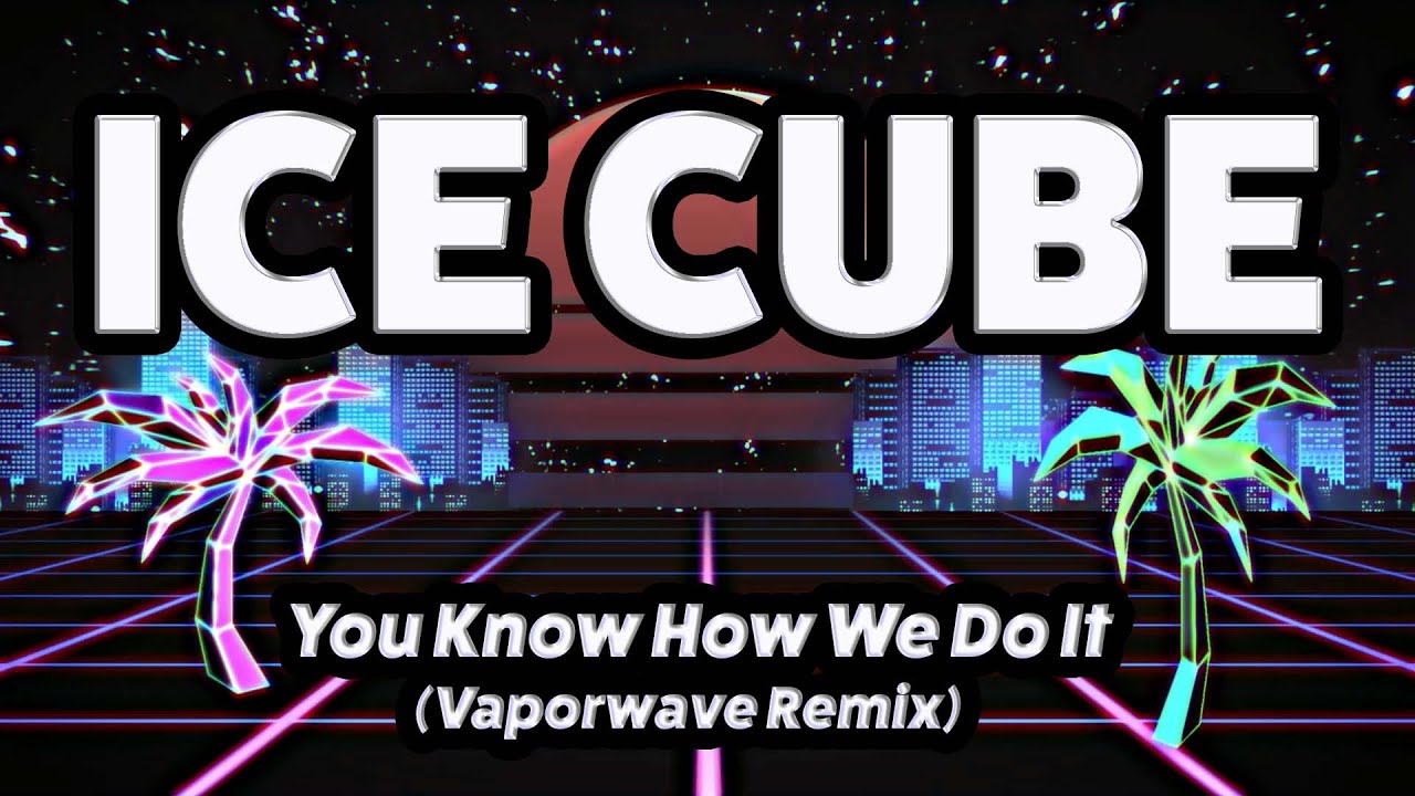 【﻿Ｉｃｅ　Ｃｕｂｅ　－　Ｙｏｕ　Ｋｎｏｗ　Ｈｏｗ　Ｗｅ　Ｄｏ　Ｉｔ　（Ｖａｐｏｒｗａｖｅ　Ｒｅｍｉｘ）】