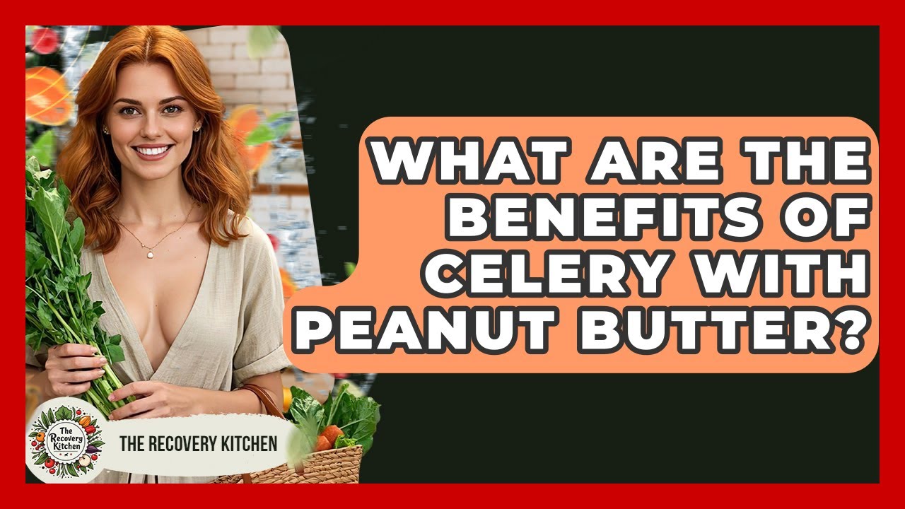 What Are The Benefits Of Celery With Peanut Butter? - The Recovery Kitchen