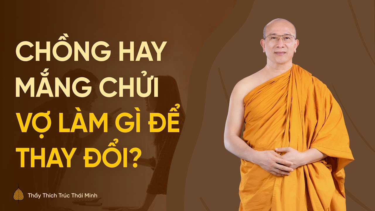 Người vợ nên làm gì để thay đổi người chồng hay mắng chửi, vũ phu? | Thầy Thích Trúc Thái Minh