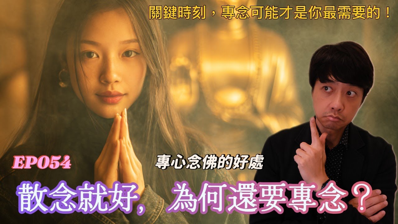 【EP054】專心念佛的好處：散念就夠了，為何還要專念？｜關鍵時刻，專念可能才是你最需要的！