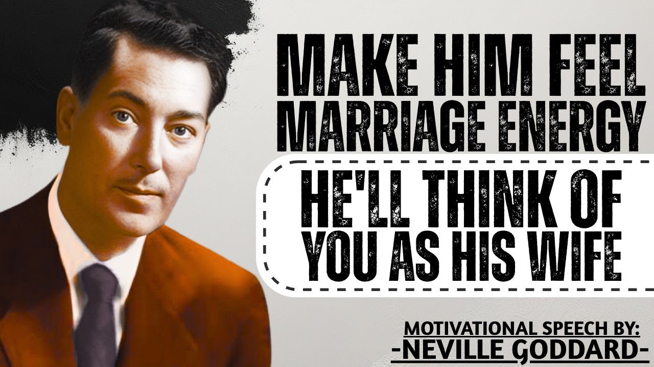 Neville Goddard: “MAKE HIM FEEL MARRIAGE ENERGY EVERY TIME HE THINKS OF YOU.”