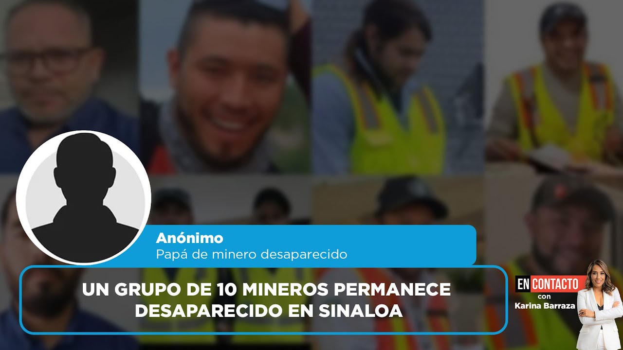 Un grupo de 10 mineros permanece desaparecido en Sinaloa | EN CONTACTO