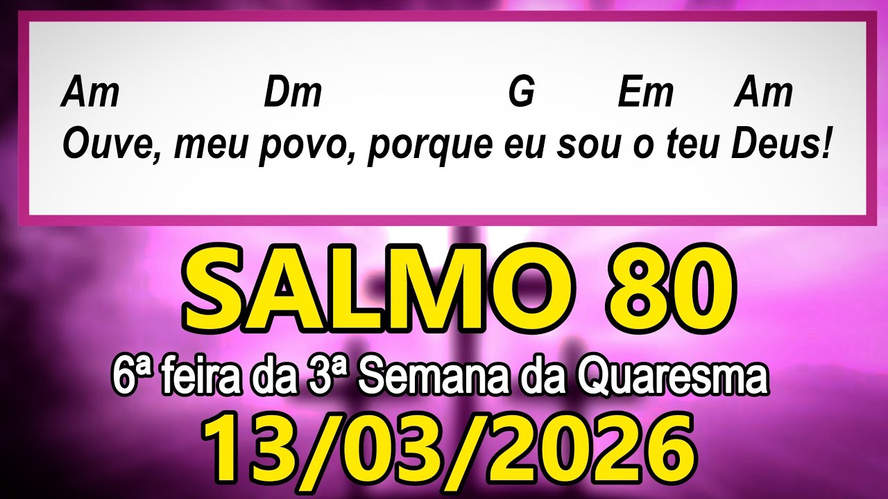 Salmo 80(81) 6ª feira da 3ª Semana da Quaresma, ANO A - 13/03/2026