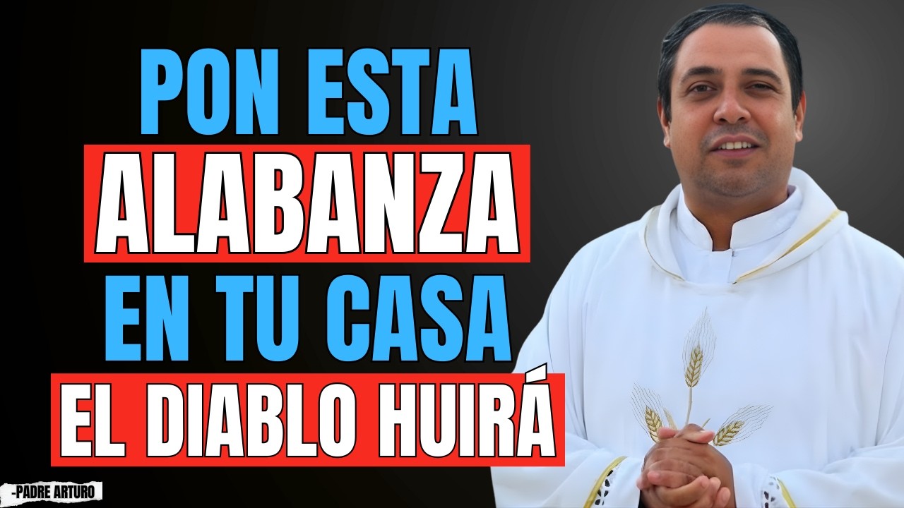 Cuando Entiendas Esta Alabanza, el Diablo Huirá de Tu Hogar | Padre Arturo Cornejo