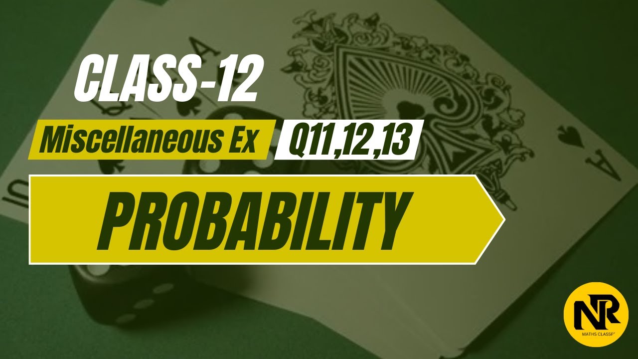 Class 12 Maths | Probability Miscellaneous Exercise Q11, Q12 & Q13 | NCERT | NR Maths Classes
