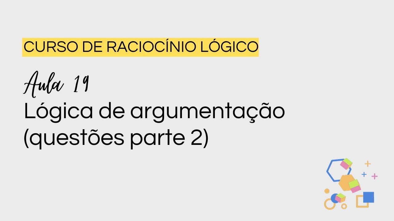 AULA 19: LÓGICA DE ARGUMENTAÇÃO (QUESTÕES PARTE 2)