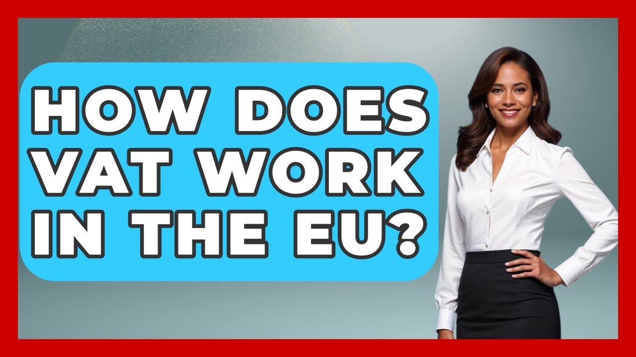 How Does VAT Work In The EU? - The Right Politics