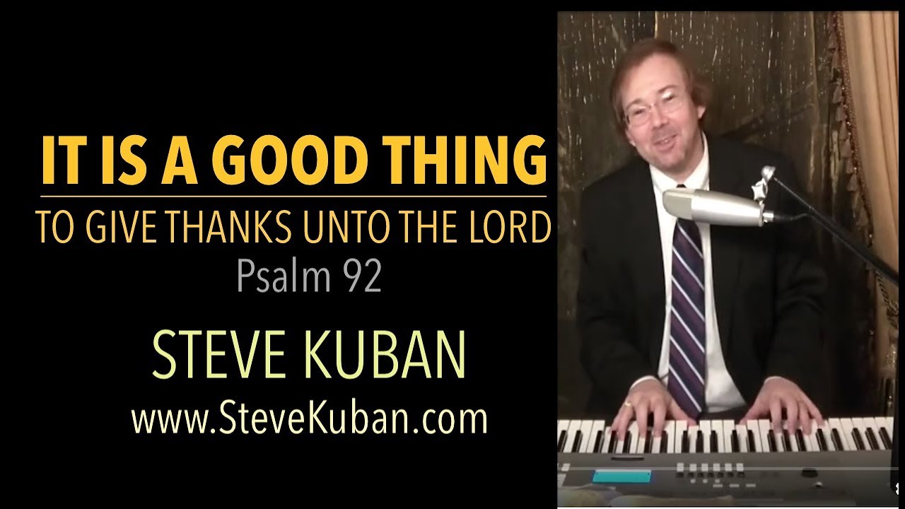 It is a Good Thing to Give Thanks Unto the Lord (Psalm 92) – Steve Kuban