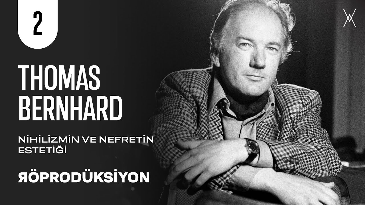 THOMAS BERNHARD: Nihilizmin ve Nefretin Estetiği | RÖPRODÜKSİYON | B02