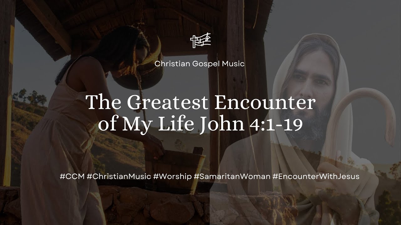 The Greatest Encounter of My Life | John 4:1–19 #CCM #ChristianMusic #Worship #SamaritanWoman