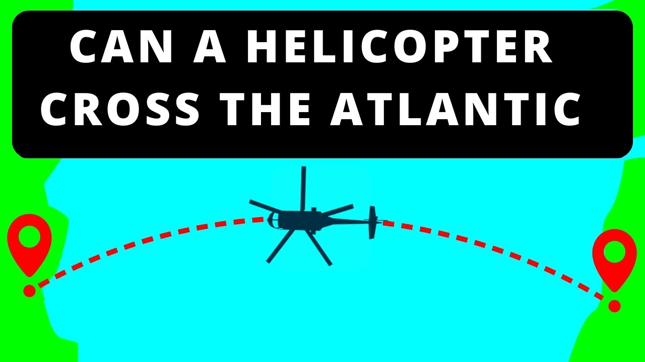 Can A Helicopter Cross The Atlantic Ocean