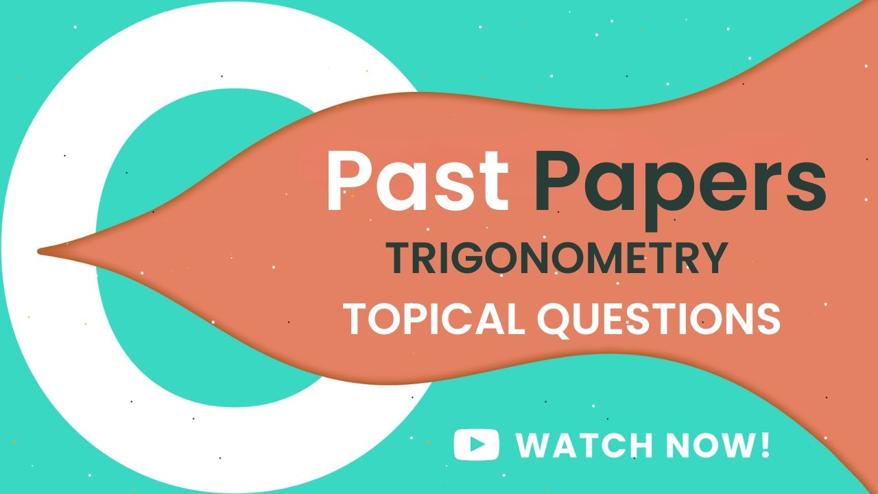 TRIGONOMETRY O LEVELS | IGCSE TOPICAL PAST PAPERS