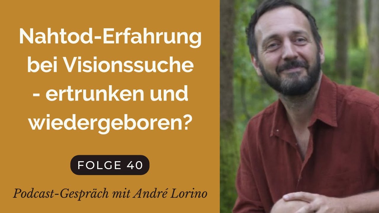 Nahtod-Erfahrung bei Visionssuche - Über das 2. Leben danach mit André Lorino