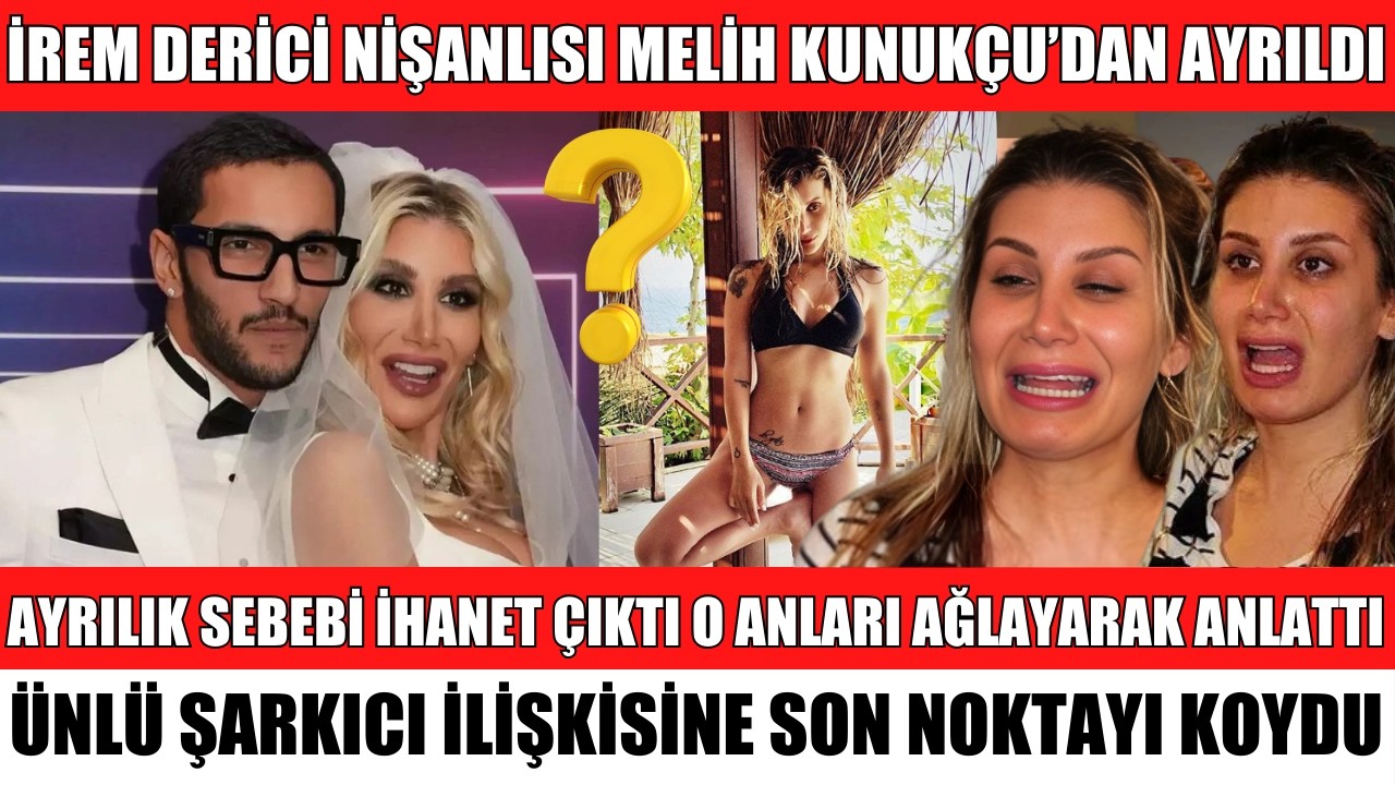 ÜNLÜ ŞARKICI İREM DERİCİ NİŞANLISI DJ MELİH KUNUKÇU'DAN NEDEN AYRILDI AYRILIK SEBEBİ İHANET SİBELCAN