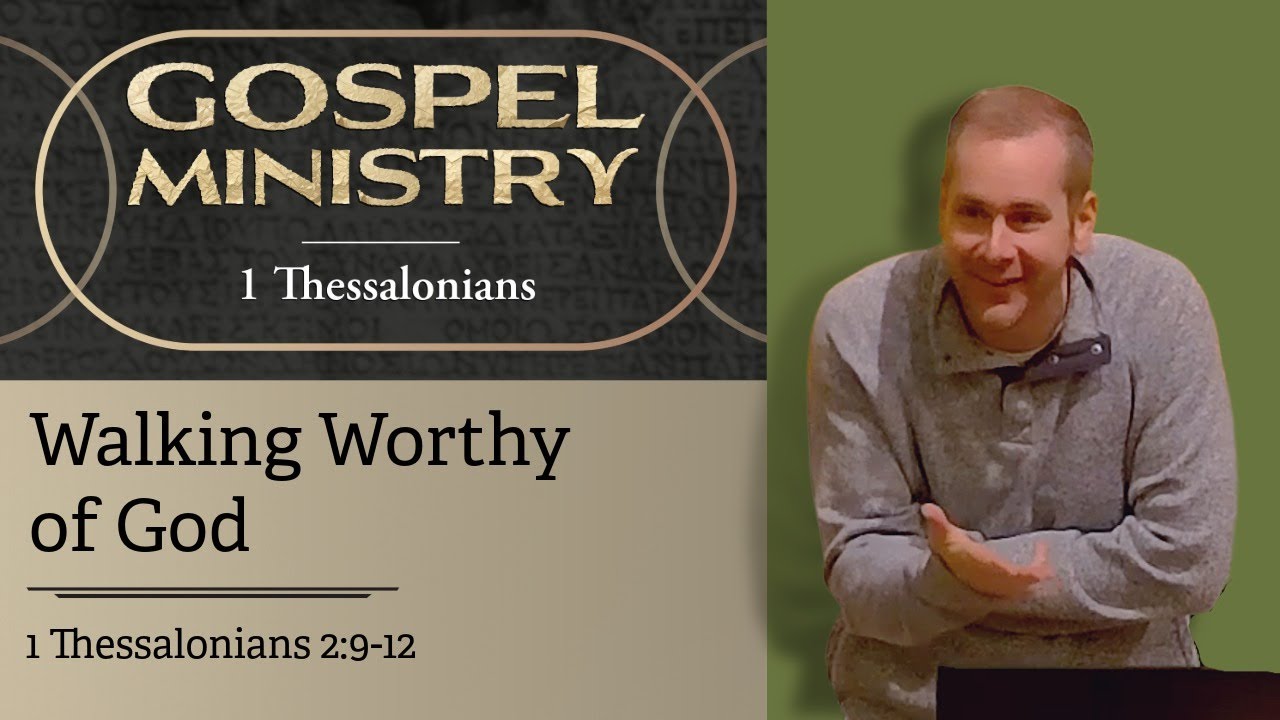 Gospel Ministry: Walk Worthy (Sermon on 1 Thessalonians 2:9–12)