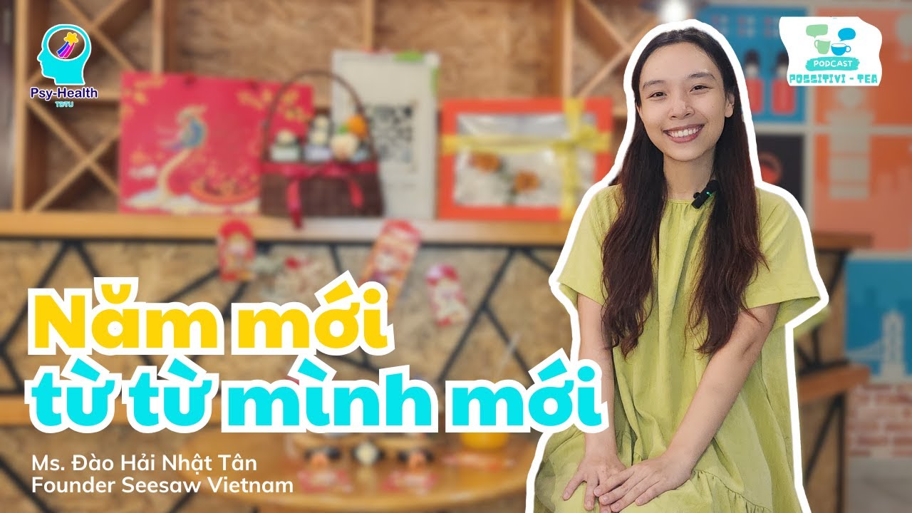 Năm mới, từ từ mình mới - Ms. Đào Hải Nhật Tân, Founder Seesaw Vietnam | Positivi-Tea Tập 1