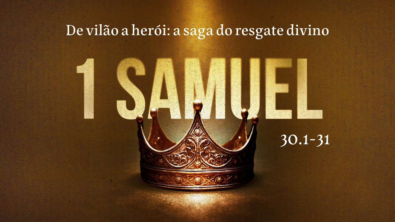 1 SAMUEL 30.1-31 - De vilão à herói: A saga do resgate divino