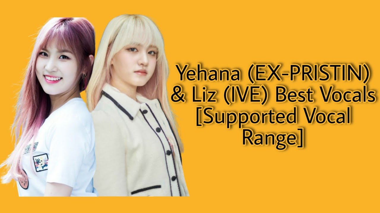 Yehana (EX-PRISTIN) & Liz (IVE) Best Vocals [Supported Vocal Range] / G#3 - C5