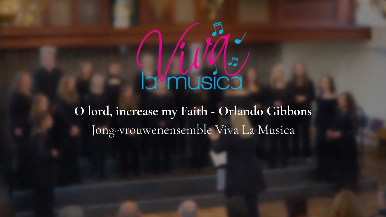 O lord, increase my Faith - Orlando Gibbons | Jong-vrouwenensemble Viva La Musica