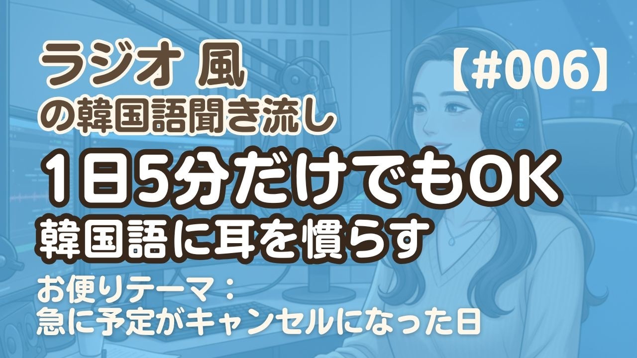 【ラジオ聞き流し6】韓国語リスニング練習｜お便りテーマ：急に予定がキャンセルになった日