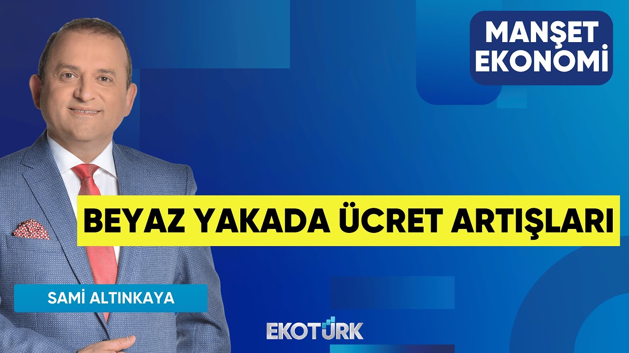 Beyaz Yakada Ücret Artışları | Sami Altınkaya | Manşet Ekonomi