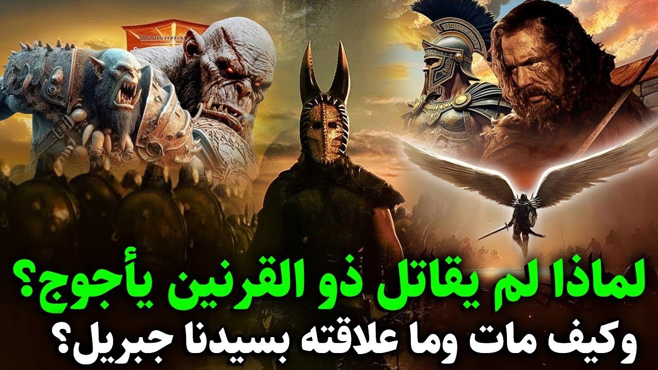 قصص القران.. لماذا لم يقاتل ذو القرنين يأجوج ومأجوج؟ وكيف مات؟ وما علاقته بسيدنا جبرائيل؟
