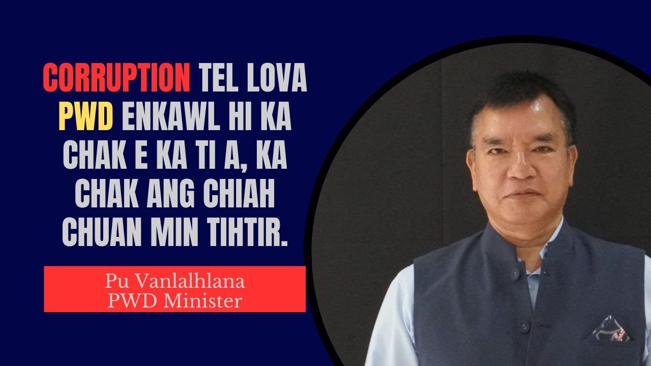 Pu Vanlalhlana, PWD Minister - Corruption tel lova PWD enkawl hi ka chak ka ti | February 16, 2024