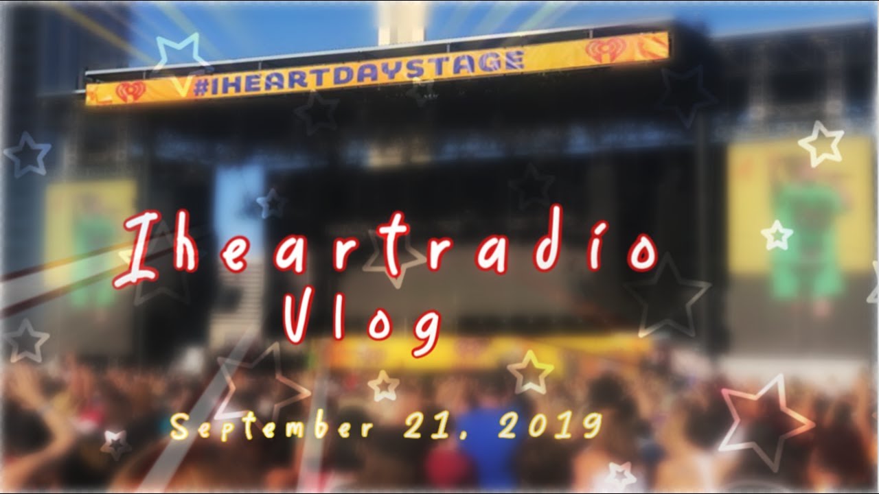 iheartradio daytime stage september 21, 2019 vlog