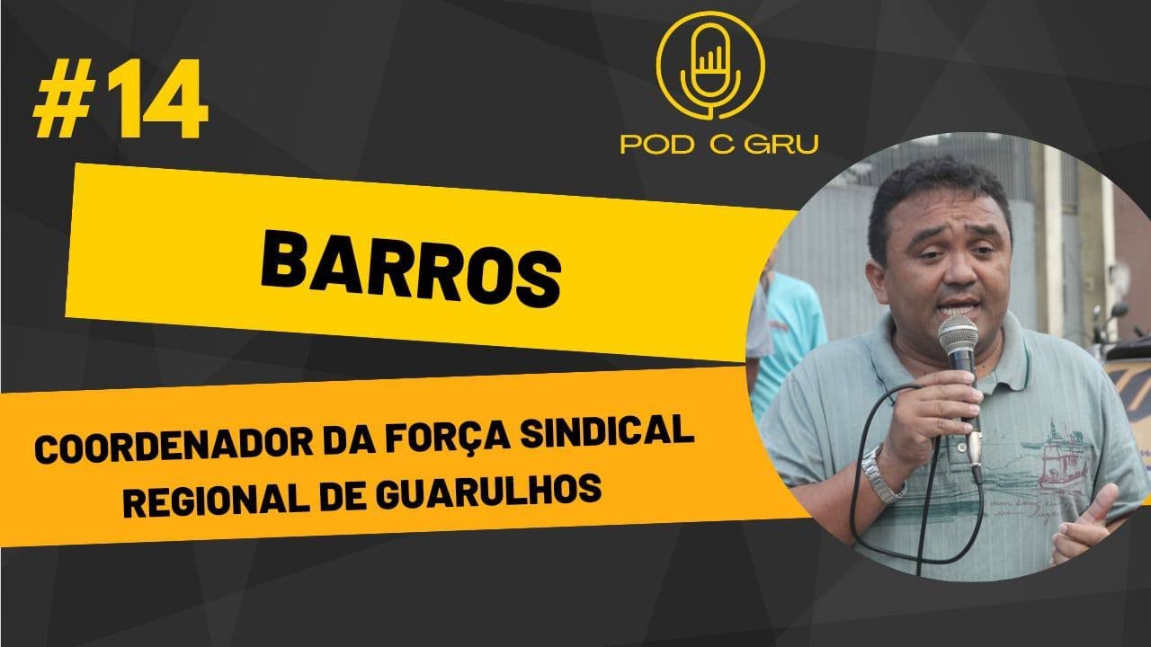 Barros - Coordenador da For&ccedil;a Sindical Regional de Guarulhos - Pod C Gru. Podcast #14