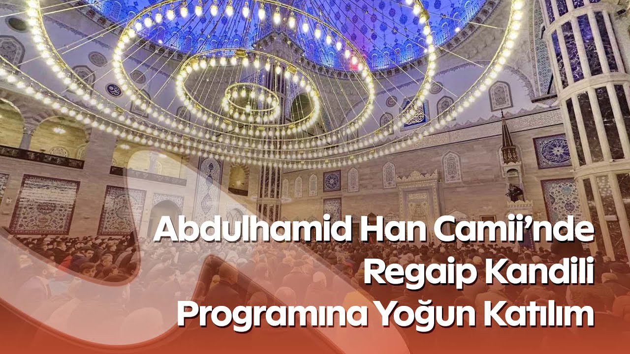 Abdulhamid Han Camii&rsquo;nde Regaip Kandili Programına Yoğun Katılım