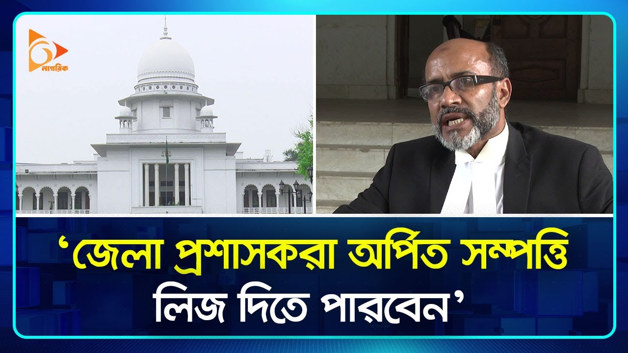 জেলা প্রশাসকরা অর্পিত সম্পত্তি লিজ দিতে পারবেন: হাইকোর্ট | High Court | Bangladesh | Nagorik TV
