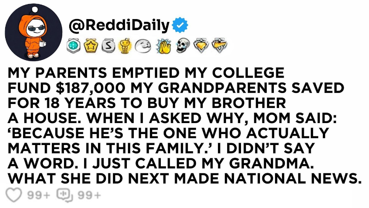 MY PARENTS EMPTIED MY COLLEGE FUND $187,000 MY GRANDPARENTS SAVED FOR 18 YEARS TO BUY MY BROTHER A..