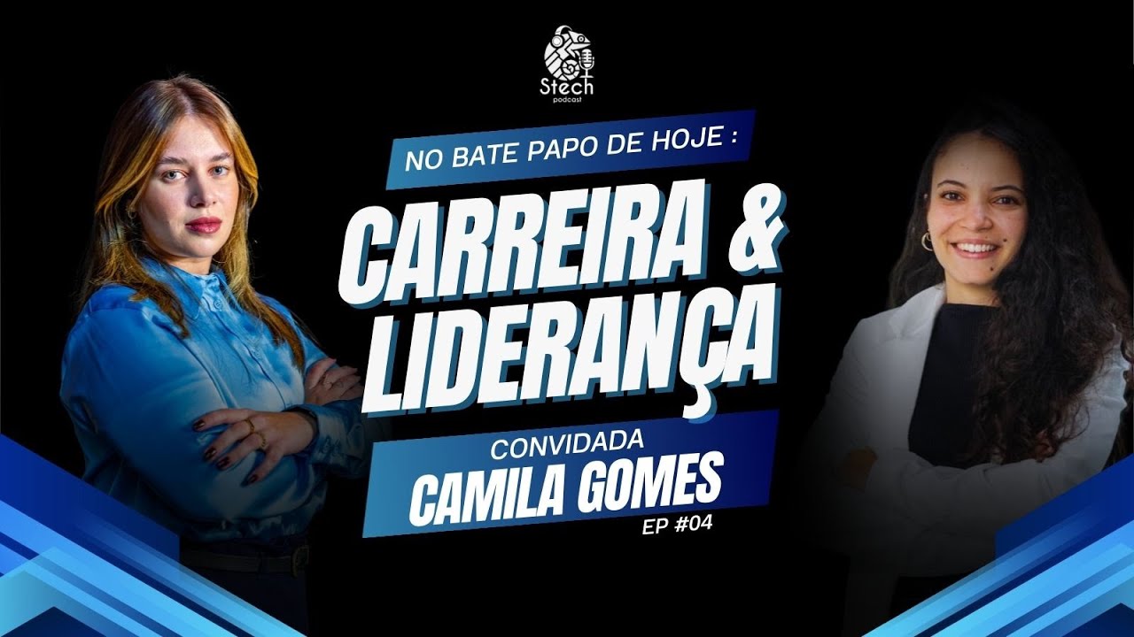 CARREIRA e LIDERANÇA: Como Liderar com Empatia (CAMILA GOMES) | STECH PODCAST #04