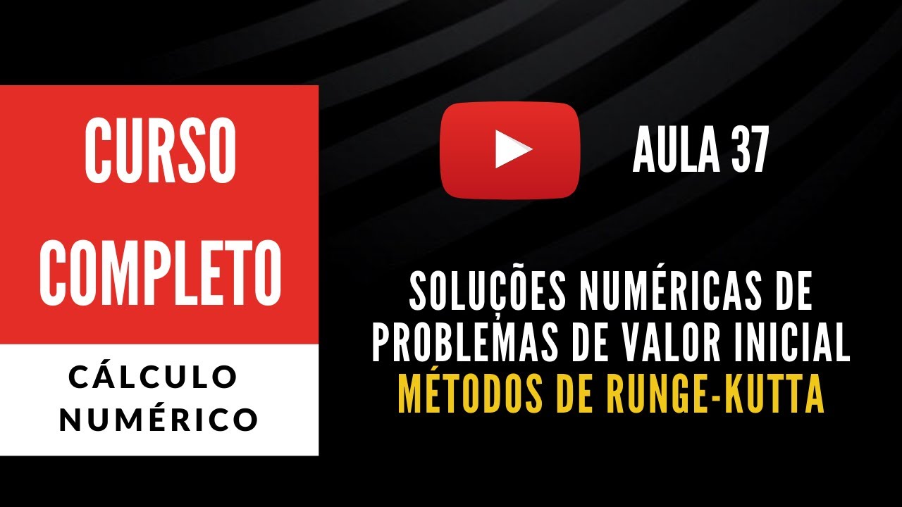 Problemas de Valor Inicial - Métodos de Runge-Kutta (CN - Aula 37)