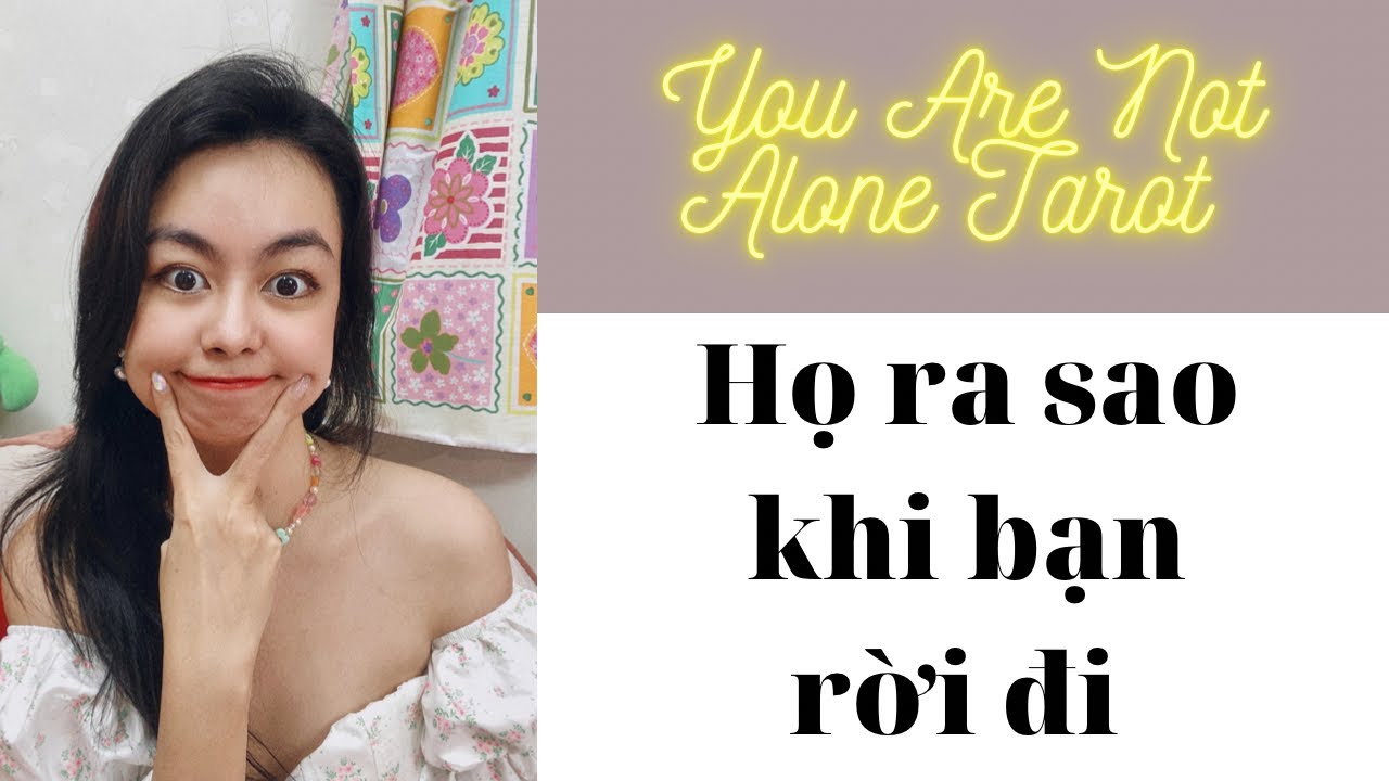 ✨Tarot: Họ ra sao khi bạn rời đi? You Are Not Alone Tarot