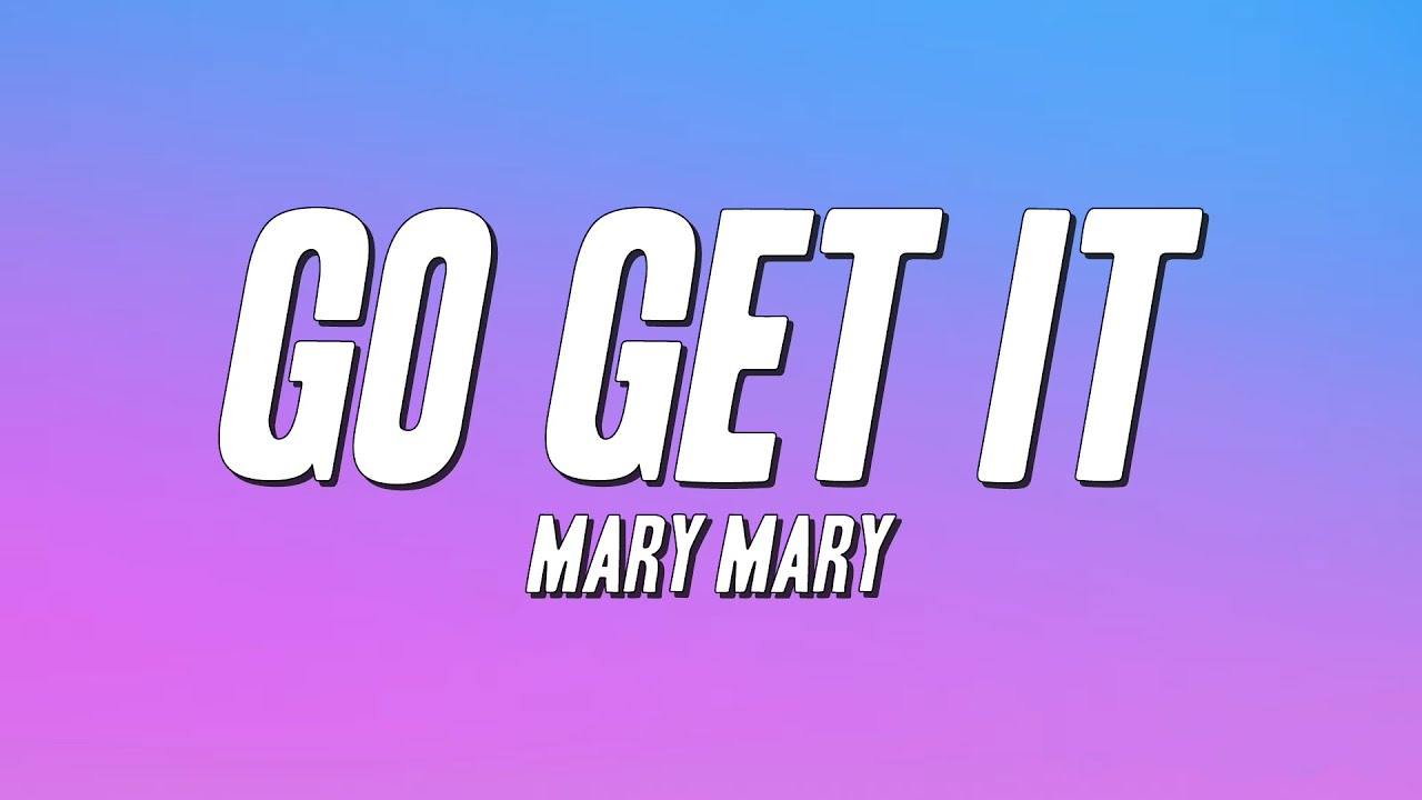 Mary Mary - Go Get It (Lyrics)