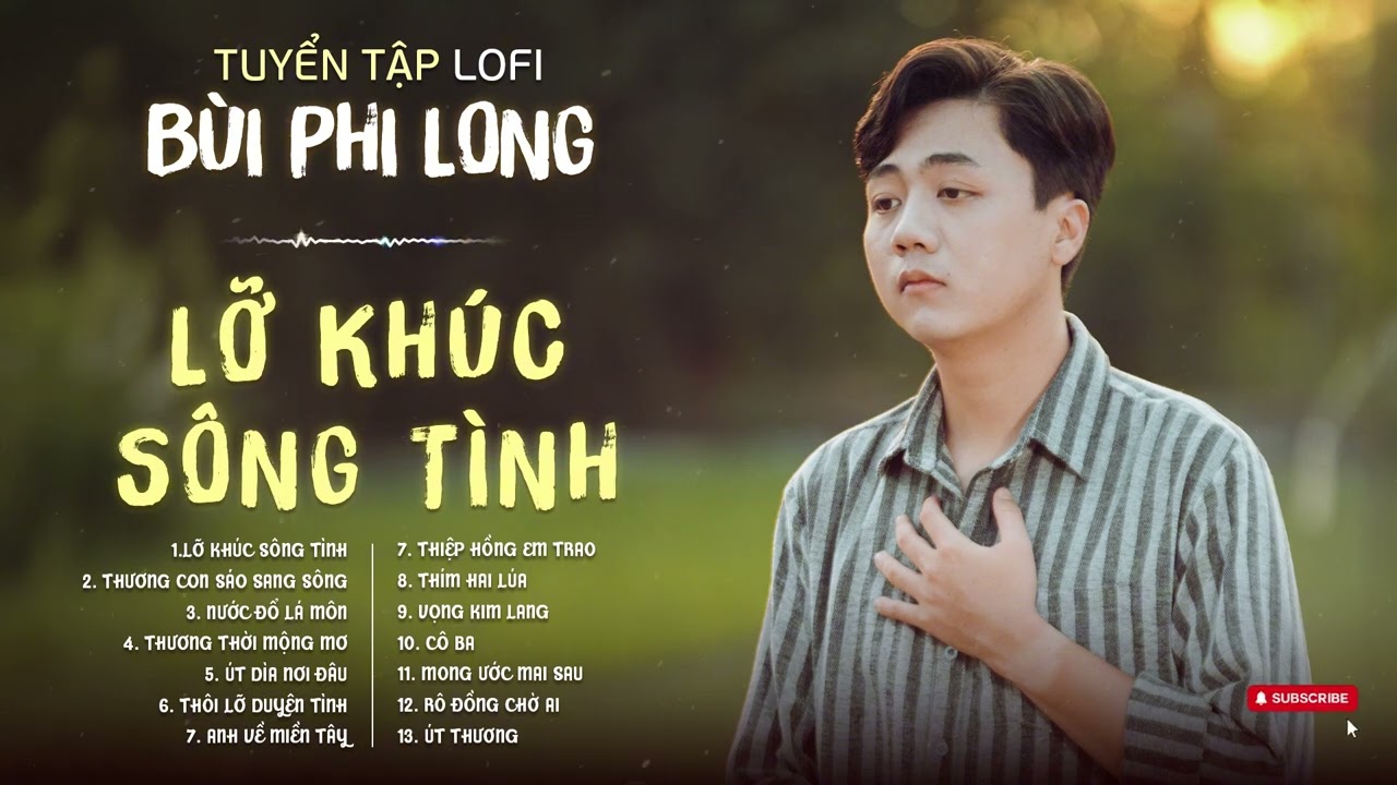 Tuyển Tập: B&ugrave;i Phi Long | Lofi Chill | Lỡ Kh&uacute;c S&ocirc;ng T&igrave;nh, Thương Con S&aacute;o Sang S&ocirc;ng, Nước Đổ L&aacute; M&ocirc;n