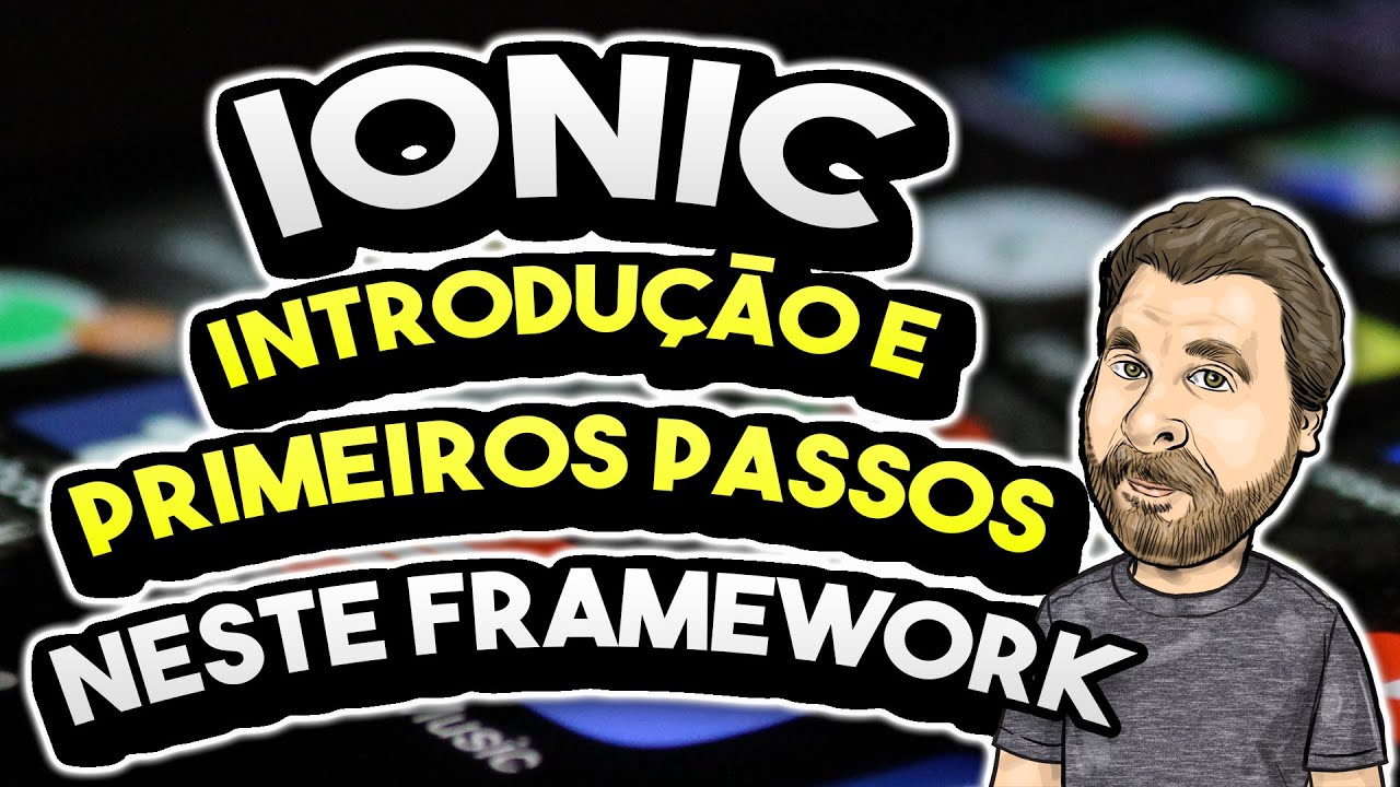 Ionic Framework - Introdução e Primeiros Passos na Criação de APPs